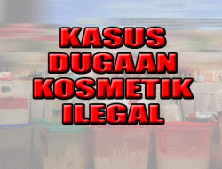 Penelusuran Terbaru dari Dugaan Pelepasan Kasus Kosmetik Ilegal dengan ‘Transaksi Damai’ Rp 300 Juta